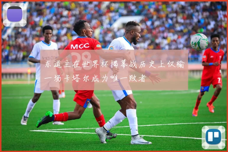 东道主在世界杯揭幕战历史上仅输一场卡塔尔成为唯一败者
