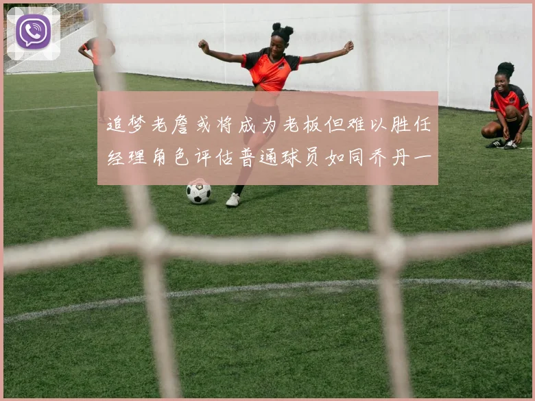 追梦老詹或将成为老板但难以胜任经理角色评估普通球员如同乔丹一样复杂